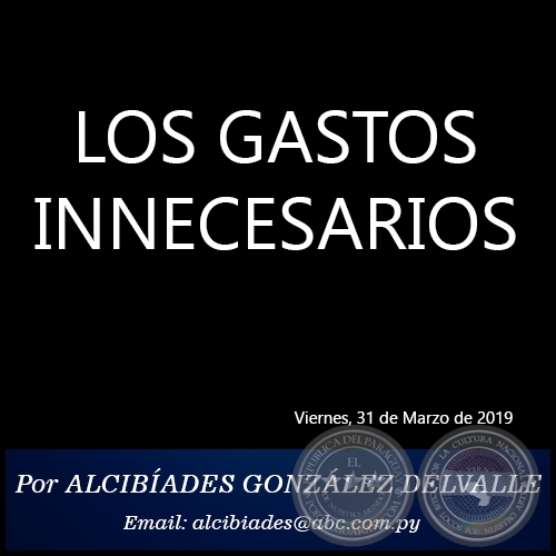 LOS GASTOS INNECESARIOS - Por ALCIBADES GONZLEZ DELVALLE - Domingo, 31 de Marzo de 2019
